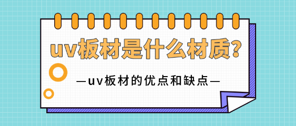 uv板材是什么材質？uv板材的優點和缺點